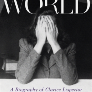 Why This Worlda Biography Of Clarice Lispector