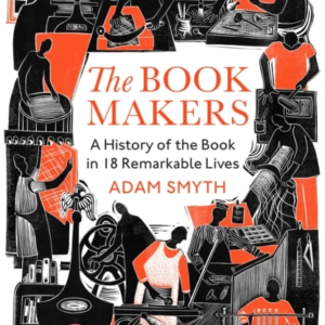 The Book-Makersa History Of The Book In 18 Remarkable Lives
