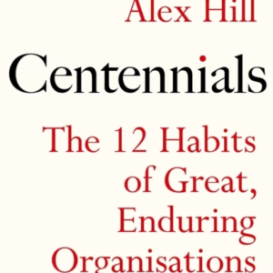 Centennialsthe 12 Habits Of Great Enduring Organisations