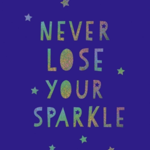 Never Lose Your Sparkleuplifting Quotes To Help You Find You