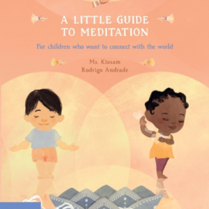 A Little Guide To Meditationfor Children Who Want To Connect