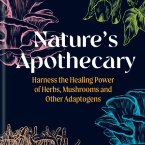 Nature's Apothecaryharness The Healing Power Of Herbs Mushr