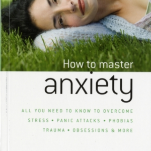 How To Master Anxietyall You Need To Know To Overcome Stress