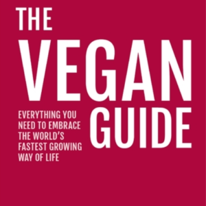The Vegan Guideeverything You Need To Embrace The World's Fa