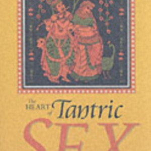 Heart Of Tantric Sex A Unique Guide To Love And Sexual Ful