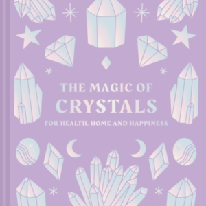 The Magic Of Crystalsfor Health Home And Happiness
