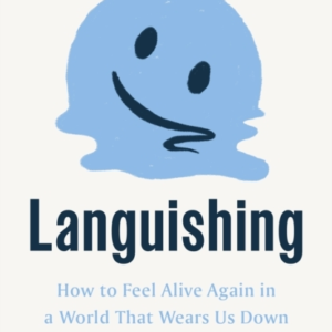 Languishinghow To Feel Alive Again In A World That Wears Us