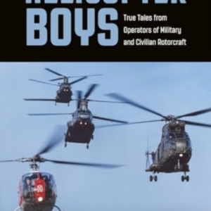 Helicopter Boystrue Tales From Operators Of Military And Civ
