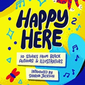 Happy Here10 Stories From Black British Authors & Illustrato
