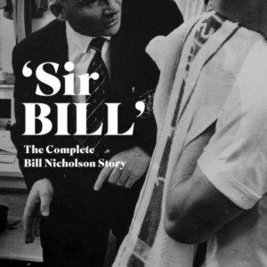 Sir Bill'the Complete Bill Nicholson Story
