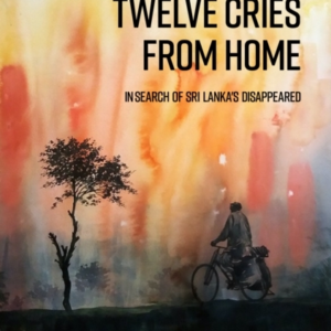 Twelve Cries From Homein Search Of Sri Lanka's Disappeared