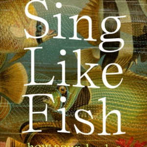 Sing Like Fishhow Sound Rules Life Under Water