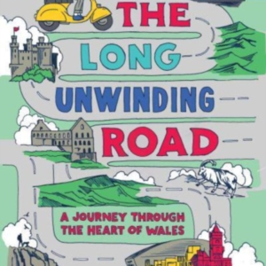 The Long Unwinding Roada Journey Through The Heart Of Wales