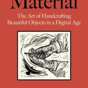 Materialthe Art Of Handcrafting Beautiful Objects In A Digit