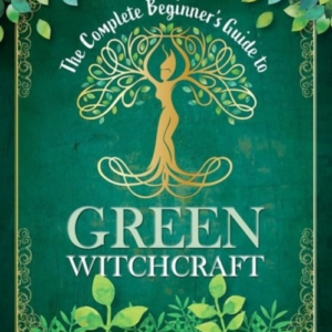 The Complete Beginner's Guide To Green Witchcraft