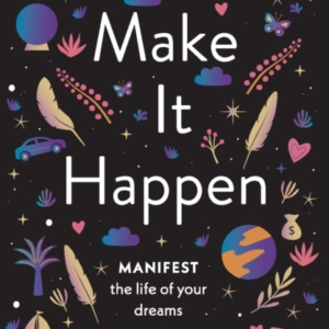 Make It Happenmanifest The Life Of Your Dreams
