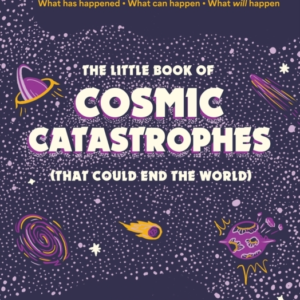 The Little Book Of Cosmic Catastrophes That Could End The Wo
