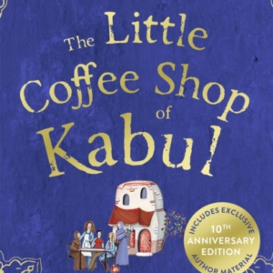 The Little Coffee Shop Of Kabul The Heart-Warming And Uplift