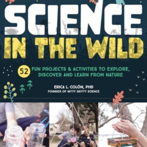 Science In The Wild 52 Fun Projects And Activities To Explor