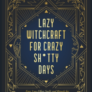 Lazy Witchcraft For Crazy, Sh*Tty Days Easy Spells And Ritua