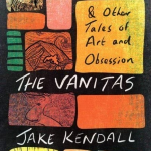 The Vanitas & Other Tales Of Art And Obsession