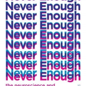 Never Enoughthe Neuroscience And Experience Of Addiction