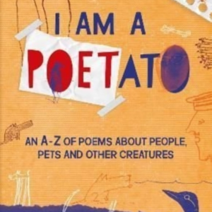 I Am A Poetatoan A-Z Of Poems About People Pets And Other C