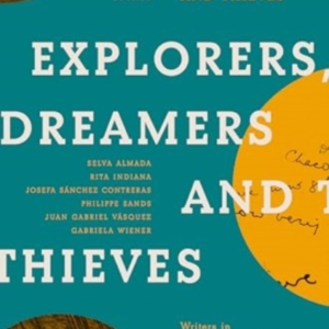 Explorers Dreamers And Thieveslatin American Writers In The