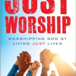 Just Worshipworshipping God By Living Just Lives