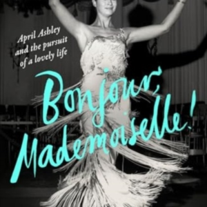 Bonjour Mademoiselle!April Ashley And The Pursuit Of A Love