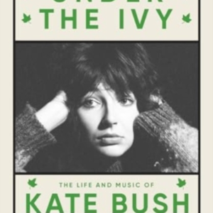 Under The Ivythe Life And Music Of Kate Bush