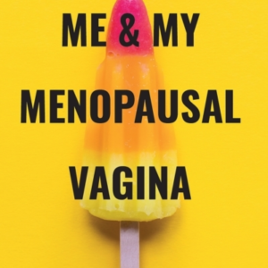 Me & My Menopausal Vaginaliving With Vaginal Atrophy