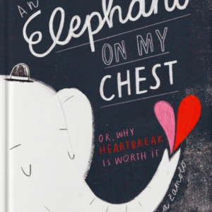Elephant On My Chestor Why Heartbreak Is Worth It