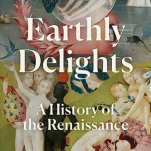 Earthly Delightsa History Of The Renaissance