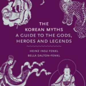 The Korean Mythsa Guide To The Gods Heroes And Legends