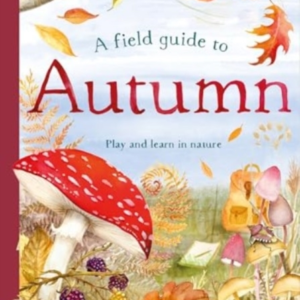 A Field Guide To Autumnplay And Learn In Nature