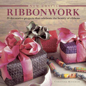 New Crafts: Ribbonwork 25 Decorative Projects That Celebrate