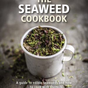 The Seaweed Cookbook A Guide To Edible Seaweeds And How To C