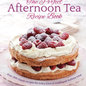 The Perfect Afternoon Tea Recipe Book More Than 200 Classic
