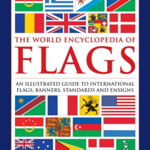 Flags, The World Encyclopedia Of An Illustrated Guide To Int
