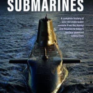 Submarines, The World Encyclopedia Of A Complete History Of