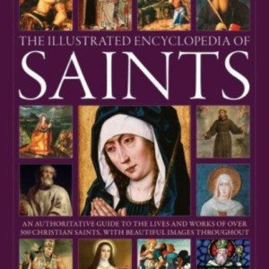Saints, The Illustrated Encyclopedia Of An Authoritative Gui