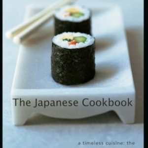 The Japanese Cookbook A Timeless Cuisine: The Traditions, Te