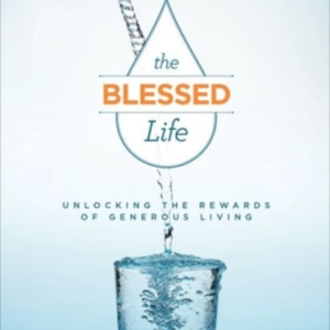 The Blessed Life  -  Unlocking The Rewards Of Generous Living