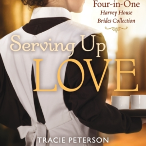 Serving Up Love  -  A Four - In - One Harvey House Brides Collecti