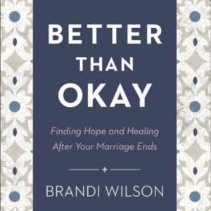 Better Than Okay  -  Finding Hope And Healing After Your Marri