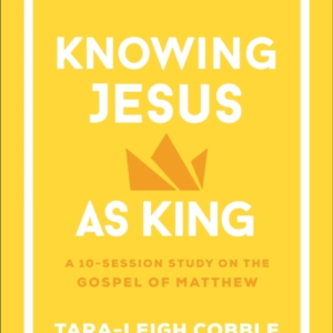 Knowing Jesus As King A 10-Session Study On The Gospel Of Ma