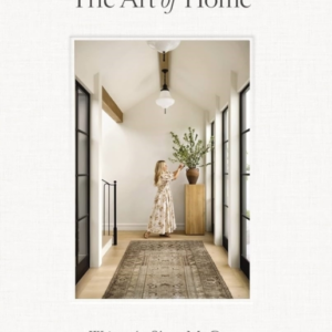 The Art Of Home A Designer Guide To Creating An Elevated Yet