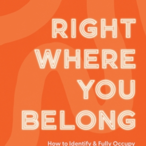 Right Where You Belong  -  How To Identify And Fully Occupy Yo