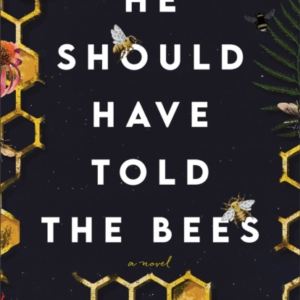 He Should Have Told The Bees  -  A Novel